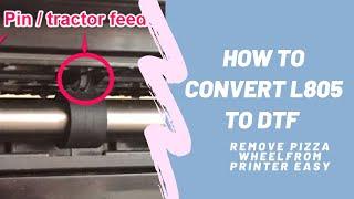 How to Convert Epson L805 to Dtf printer (remove pizza wheel)