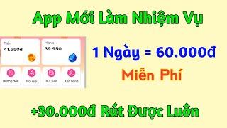 Kiếm tiền online app mới làm nhiệm vụ 1 ngày = 60k, +30.000đ rút được luôn