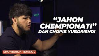 Jahon chempionatidan CHOPIB yuborishdi | Shohjahon Temirov intervyu