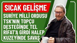 SICAK GELİŞME SURİYE MİLLİ ORDUSU TSK'NIN TOPÇU DESTEĞİNDE TEL RİFAT'A GİRDİ HALEP KUZEYİNDE SAVAŞ!