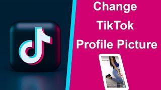 How to Change TikTok Profile Picture?