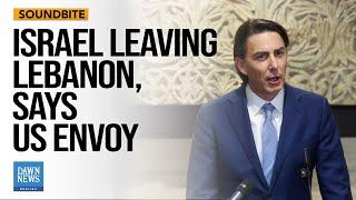 US Envoy Says Israeli Army Will Withdraw Completely from South Lebanon | Dawn News English