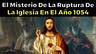 El Misterio de la Ruptura de la Iglesia En El Año 1054