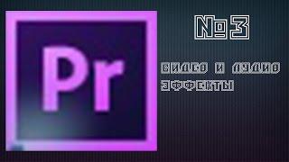 Adobe Premiere Pro, Урок #3 Видео и аудио эффекты