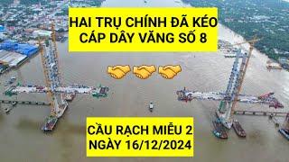 Toàn cảnh Cầu Rạch Miễu 2 ngày 16/12/2024 hai trụ tháp đã kéo cáp dây văng số 8/14 | KU ĐẤT TV