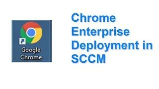 Chrome Enterprise Deployment in SCCM