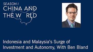 China and the World: Indonesia and Malaysia’s Surge of Investment and Autonomy, With Ben Bland