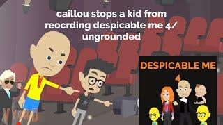 caillou stops a kid from spoiling [filming piracy] despicable me 4/ungrounded