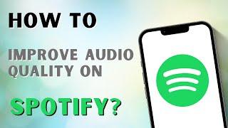 How To Improve Audio Quality On Spotify