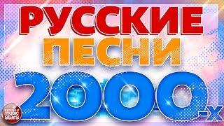 РУССКИЕ ПЕСНИ 2000-Х  ЛЮБИМЫЕ ХИТЫ ДЕСЯТИЛЕТИЯ 