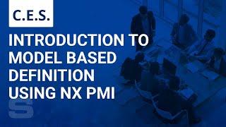 CES: Introduction to Model Based Definition Using NX PMI