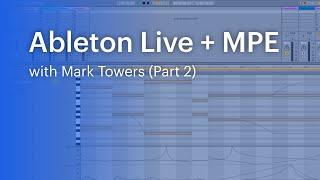 Ableton Live and MPE (Part 2) with  Mark Towers