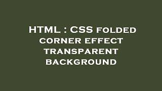 HTML : CSS folded corner effect transparent background