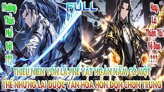THIẾU NIÊN VỐN LÀ PHẾ VẬT NGÀN NĂM CÓ MỘT, THẾ NHƯNG LẠI ĐƯỢC VẠN HÓA HỖN ĐỘN CHỌN TRÚNG | FULL