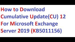 How to Download Cumulative Update(CU) 12 for Microsoft Exchange Server 2019 (KB5011156)