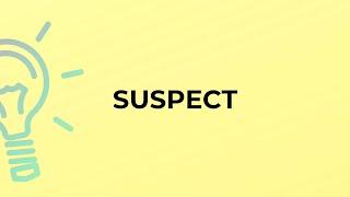 What is the meaning of the word SUSPECT?