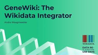 GeneWiki: The Wikidata Integrator (Data Reuse Days 2022)