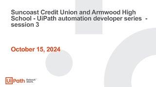 Suncoast Credit Union and Armwood High School - UiPath automation developer series - session 3