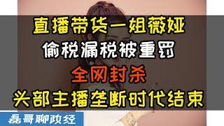 直播带货一姐薇娅偷税漏税被重罚全平台被封，头部主播垄断渠道时代结束，利用风口赚了这么多还要偷税漏税，良心不痛吗？
