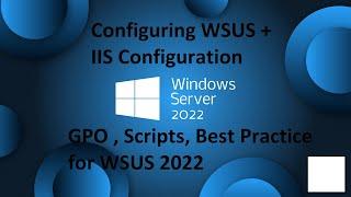 Windows Server 2022 - WSUS + IIS configuration , best practices , GPO and more