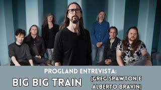 ENTREVISTA COM BIG BIG TRAIN (Greg Spawton e Alberto Bravin) | PROGLAND