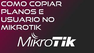 COMO COPIAR SOMENTE OS PLANOS E USUARIO NO MIKROTIK