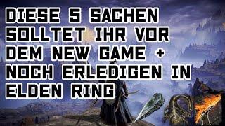 Diese 5 Sachen solltet ihr vor dem NEW GAME + noch erledigen in Elden Ring (Guide/Update)