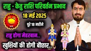 18 मई 2025 राहु केतु राशि परिवर्तन प्रभाव | कर्क राशिफल| kark rashifal rahu transit 2025