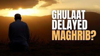 Did the Ghulaat Delay Shia Maghrib Time?