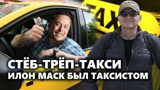 СТЁБ - ТРЁП - ТАКСИ. ИЛОН МАСК, БЫЛ ТАКСИСТОМ...