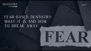 Fear-based dentistry: What it is and how to break away