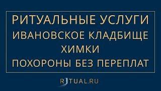 ПОХОРОНЫ НА ИВАНОВСКОМ КЛАДБИЩЕ В ХИМКАХ – РИТУАЛЬНЫЕ УСЛУГИ МОСКВА FUNERAL SERVICES MOSCOW