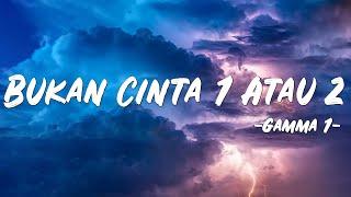 Bukan Cinta 1 atau 2 - Gamma 1 (Lirik Lagu) Viral tiktok Ini bukan cerita cinta 1 atau 2