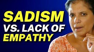 Sadism vs. lack of empathy