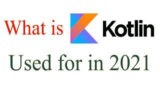 What is Kotlin Used for in 2021 - Best Top Information