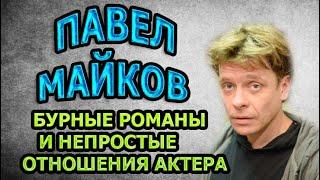 ПОЧЕМУ ТРЕТИЙ БРАК НЕУДАЧНЫЙ? ПАВЕЛ МАЙКОВ - ЛИЧНАЯ ЖИЗНЬ, БУРНЫЕ РОМАНЫ И ВСЕ ЖЕНЩИНЫ АКТЕРА!