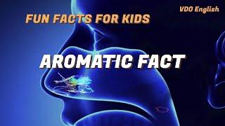 Fun Facts for kids: Aromatic Fact