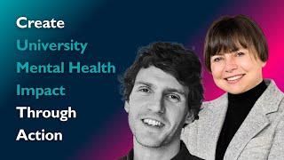 Create University Mental Health ImpactThrough Action with Ben Aldridge and Dr Dominique Thompson