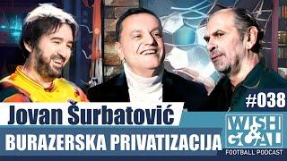 Jovan Šurbatović  - Burazerska privatizacija | Wish&Goal 038 Fudbalski podkast