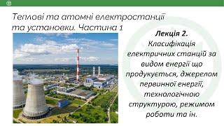 Лекція 2. Класифікація електричних станцій за видом енергії, джерелом, режимом роботи