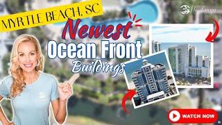 NEWEST Ocean FRONT Condos Buildings - MYRTLE BEACH SC