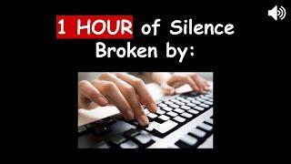 1 Hour of Silence Occasionally Broken up by Typing Keyboard Sound