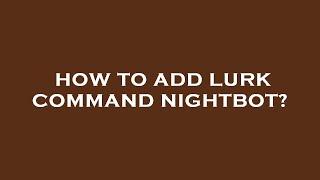 How to add lurk command nightbot?