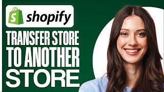 How To Transfer Shopify Store To Another Shopify Store (Tips and Tricks)