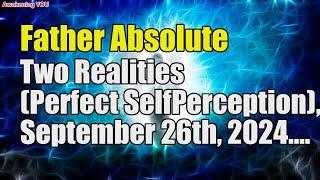 Father Absolute ~ Two Realities Perfect Self~Perception,  | Awakening YOU