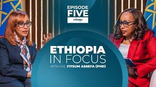 EPISODE FIVE - 'ETHIOPIA IN FOCUS' WITH DR. FITSUM ASSEFA