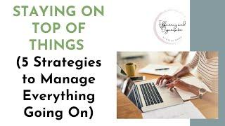 STAYING ON TOP OF THINGS (5 Strategies to Manage Everything Going On)