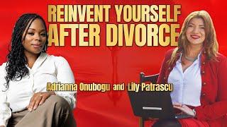 Reinvent Yourself After Divorce - Adrianna Onubogu And Lily Patrascu