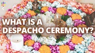 What Is A Despacho Ceremony?