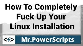 How To Completely Fuck Up Your Linux Installation